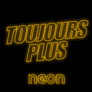 Toujours plus, par NEON